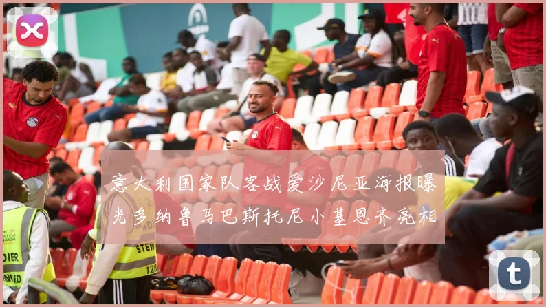意大利国家队客战爱沙尼亚海报曝光多纳鲁马巴斯托尼小基恩齐亮相