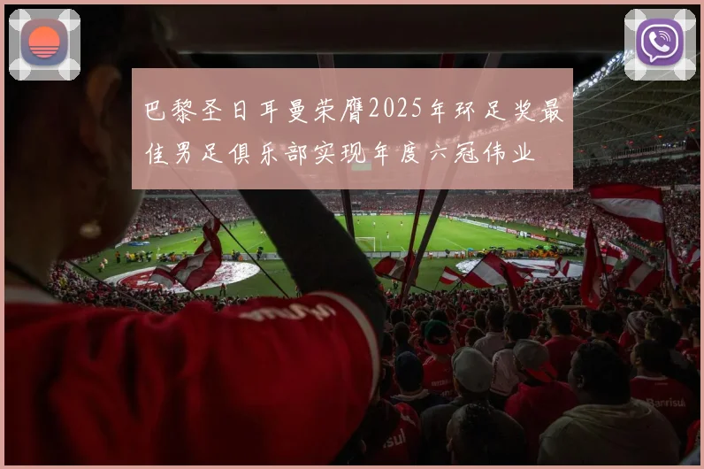 巴黎圣日耳曼荣膺2025年环足奖最佳男足俱乐部实现年度六冠伟业