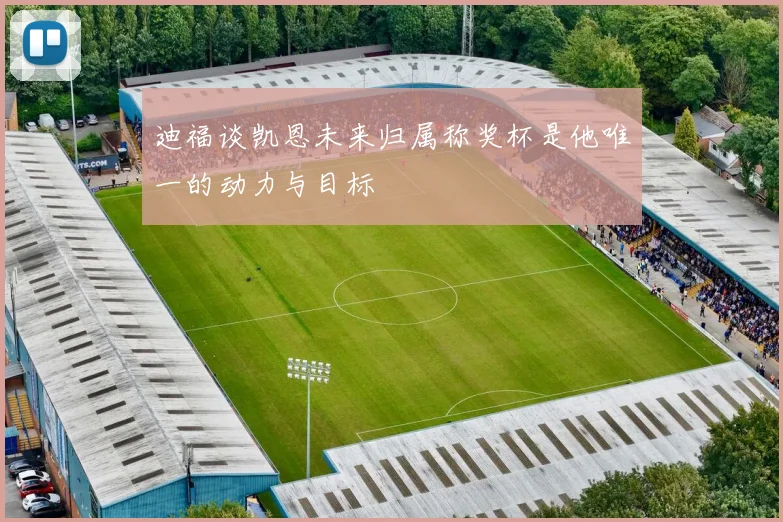 迪福谈凯恩未来归属称奖杯是他唯一的动力与目标