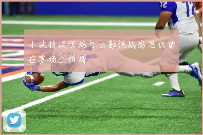 小波特谈伤病与出勤挑战感恩仍能在赛场上拼搏