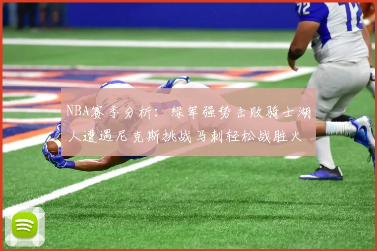 NBA赛季分析：绿军强势击败骑士湖人遭遇尼克斯挑战马刺轻松战胜火箭